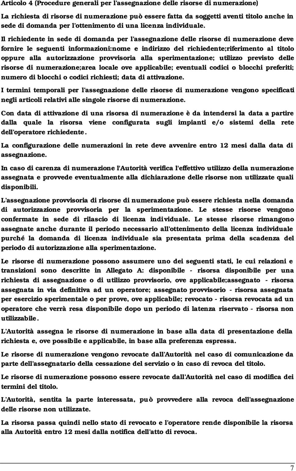 Il richiedente in sede di domanda per l assegnazione delle risorse di numerazione deve fornire le seguenti informazioni:nome e indirizzo del richiedente;riferimento al titolo oppure alla