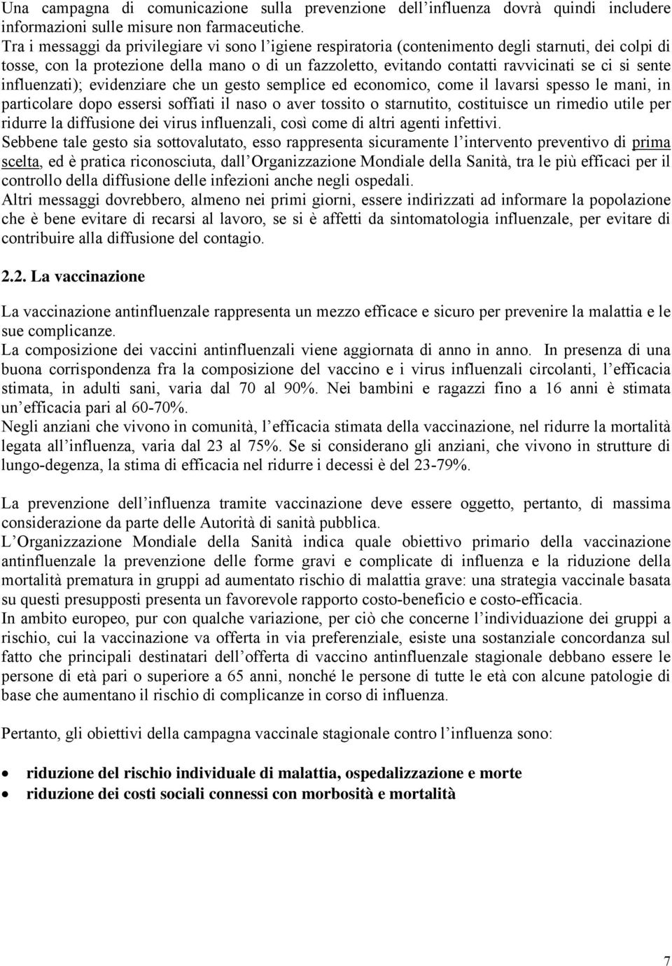 sente influenzati); evidenziare che un gesto semplice ed economico, come il lavarsi spesso le mani, in particolare dopo essersi soffiati il naso o aver tossito o starnutito, costituisce un rimedio