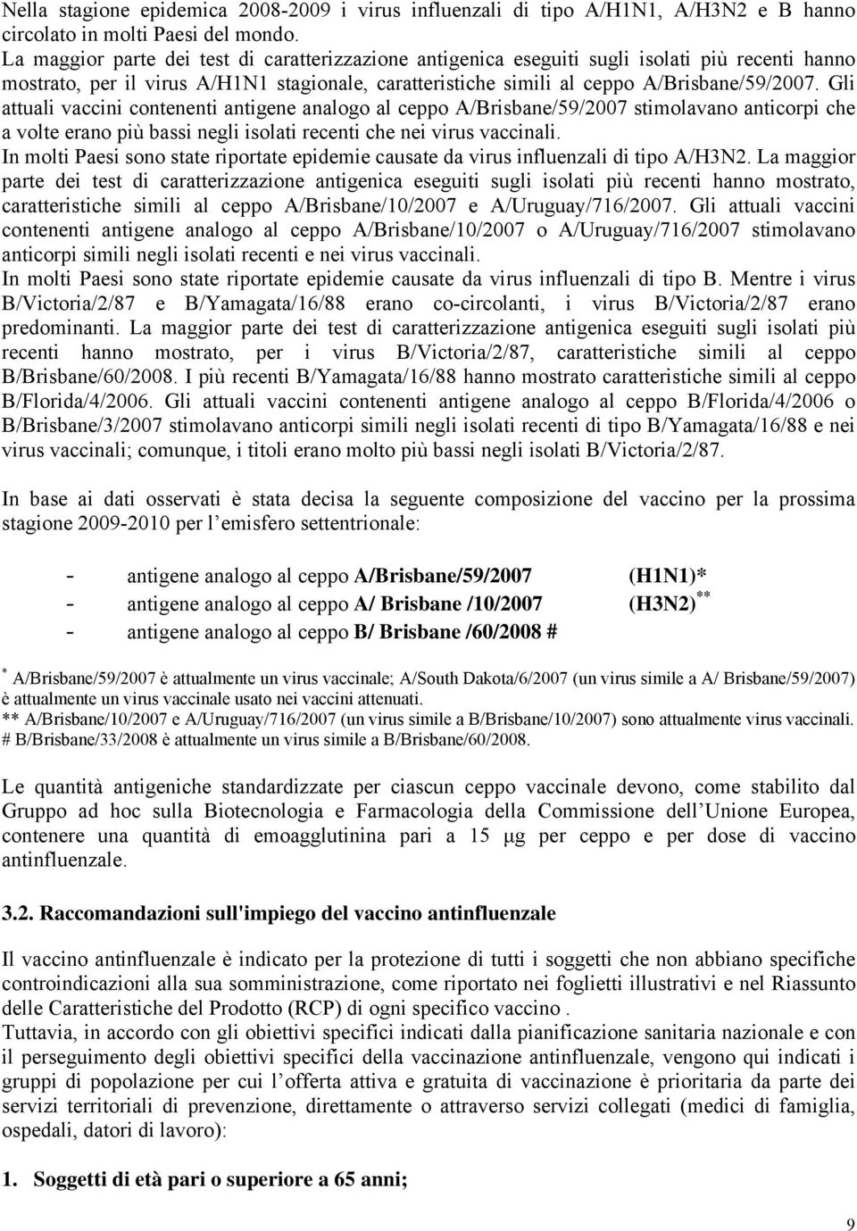 Gli attuali vaccini contenenti antigene analogo al ceppo A/Brisbane/59/2007 stimolavano anticorpi che a volte erano più bassi negli isolati recenti che nei virus vaccinali.