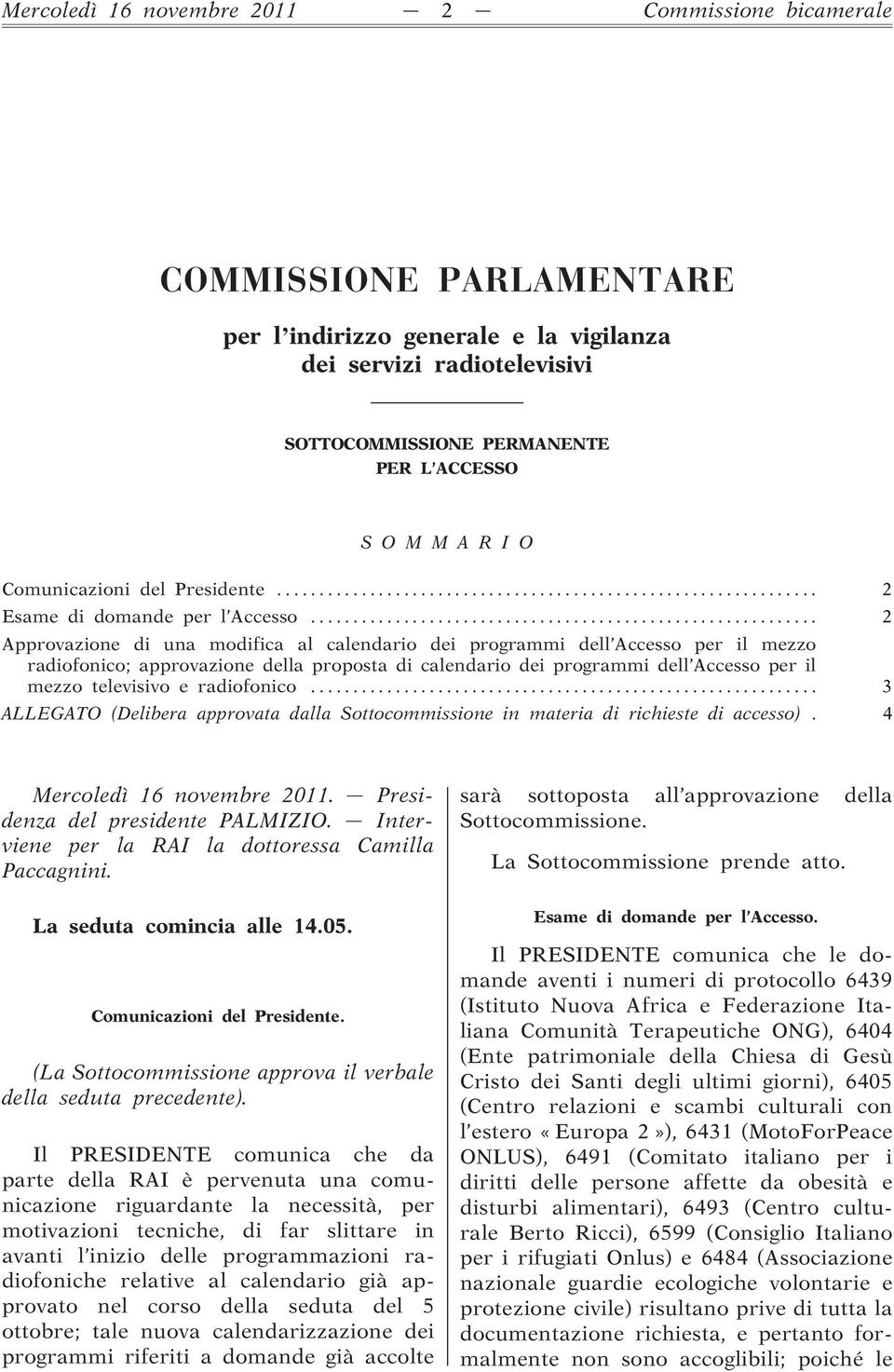 .. 2 Approvazione di una modifica al calendario dei programmi dell Accesso per il mezzo radiofonico; approvazione della proposta di calendario dei programmi dell Accesso per il mezzo televisivo e