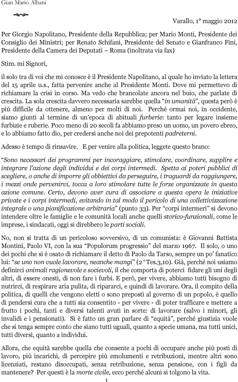 mi Signori, il solo tra di voi che mi conosce è il Presidente Napolitano, al quale ho inviato la lettera del 15 aprile u.s., fatta pervenire anche al Presidente Monti.