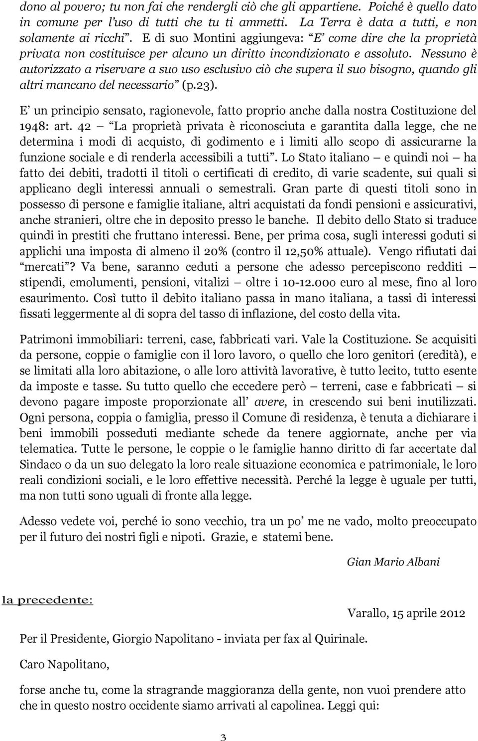 Nessuno è autorizzato a riservare a suo uso esclusivo ciò che supera il suo bisogno, quando gli altri mancano del necessario (p.23).