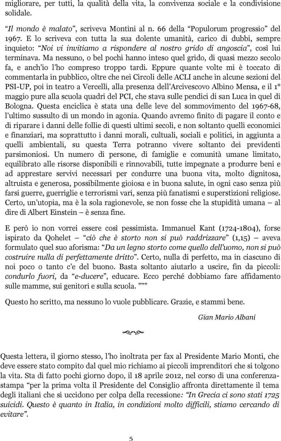 Ma nessuno, o bel pochi hanno inteso quel grido, di quasi mezzo secolo fa, e anch io l ho compreso troppo tardi.