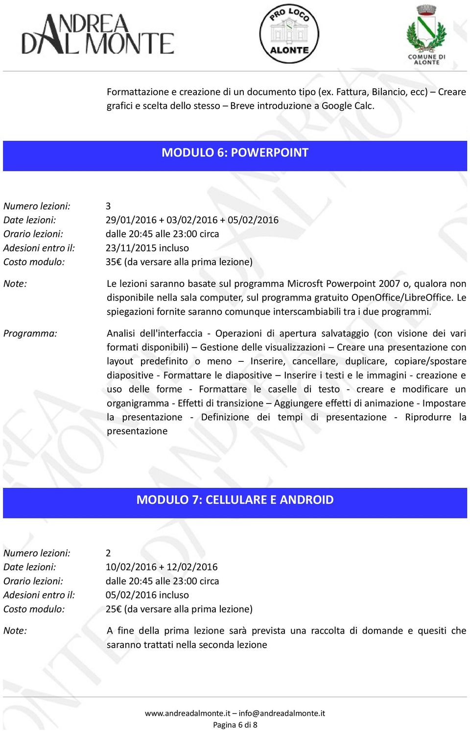 basate sul programma Microsft Powerpoint 2007 o, qualora non disponibile nella sala computer, sul programma gratuito OpenOffice/LibreOffice.