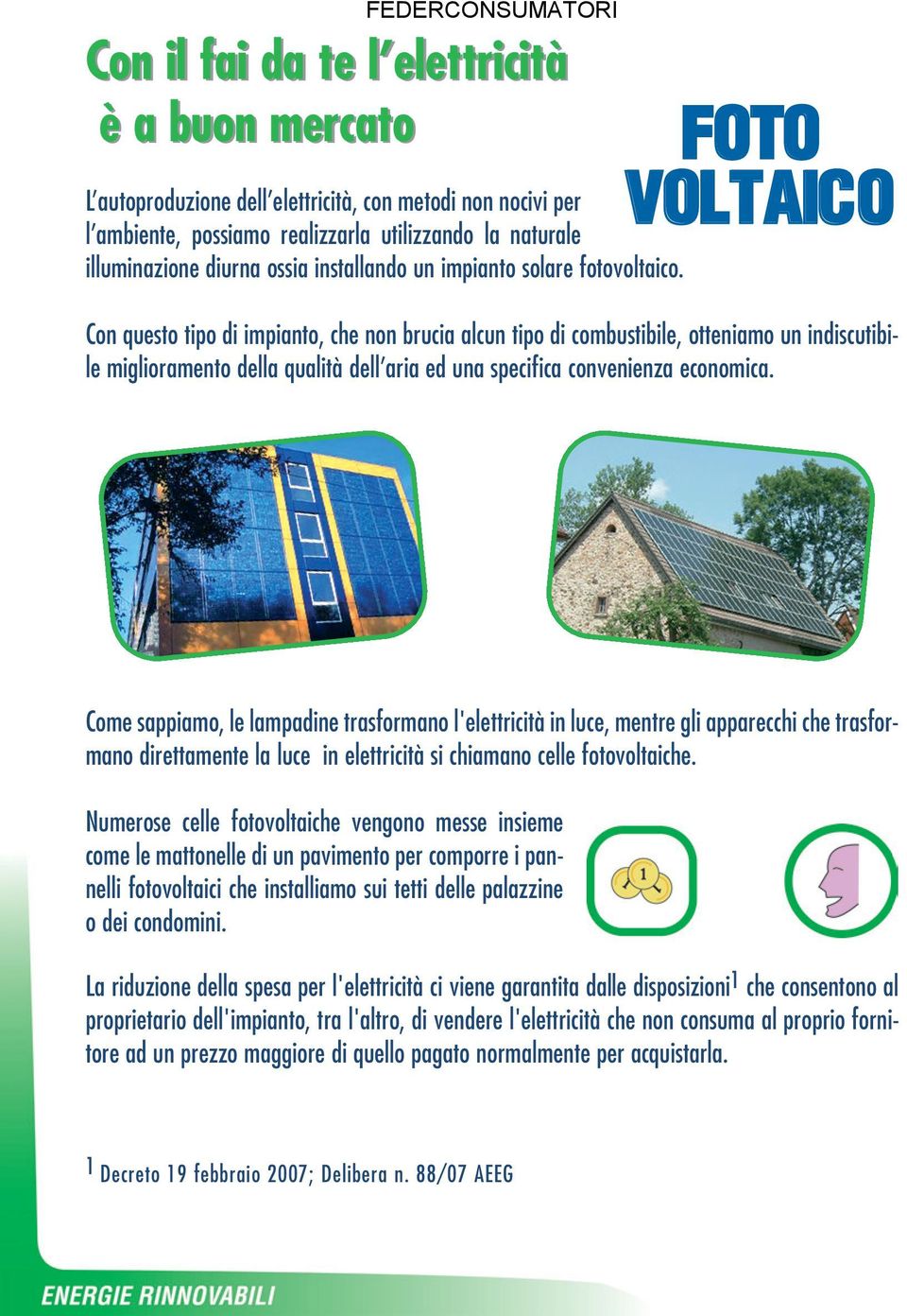 FOTO VOLTAICO Con questo tipo di impianto, che non brucia alcun tipo di combustibile, otteniamo un indiscutibile miglioramento della qualità dell aria ed una specifica convenienza economica.