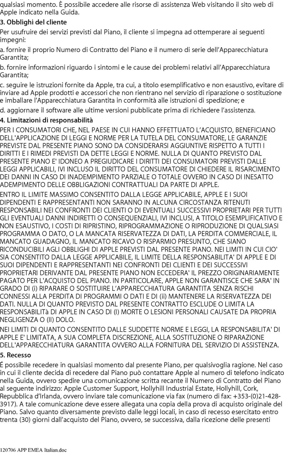 fornire il proprio Numero di Contratto del Piano e il numero di serie dell Apparecchiatura Garantita; b.