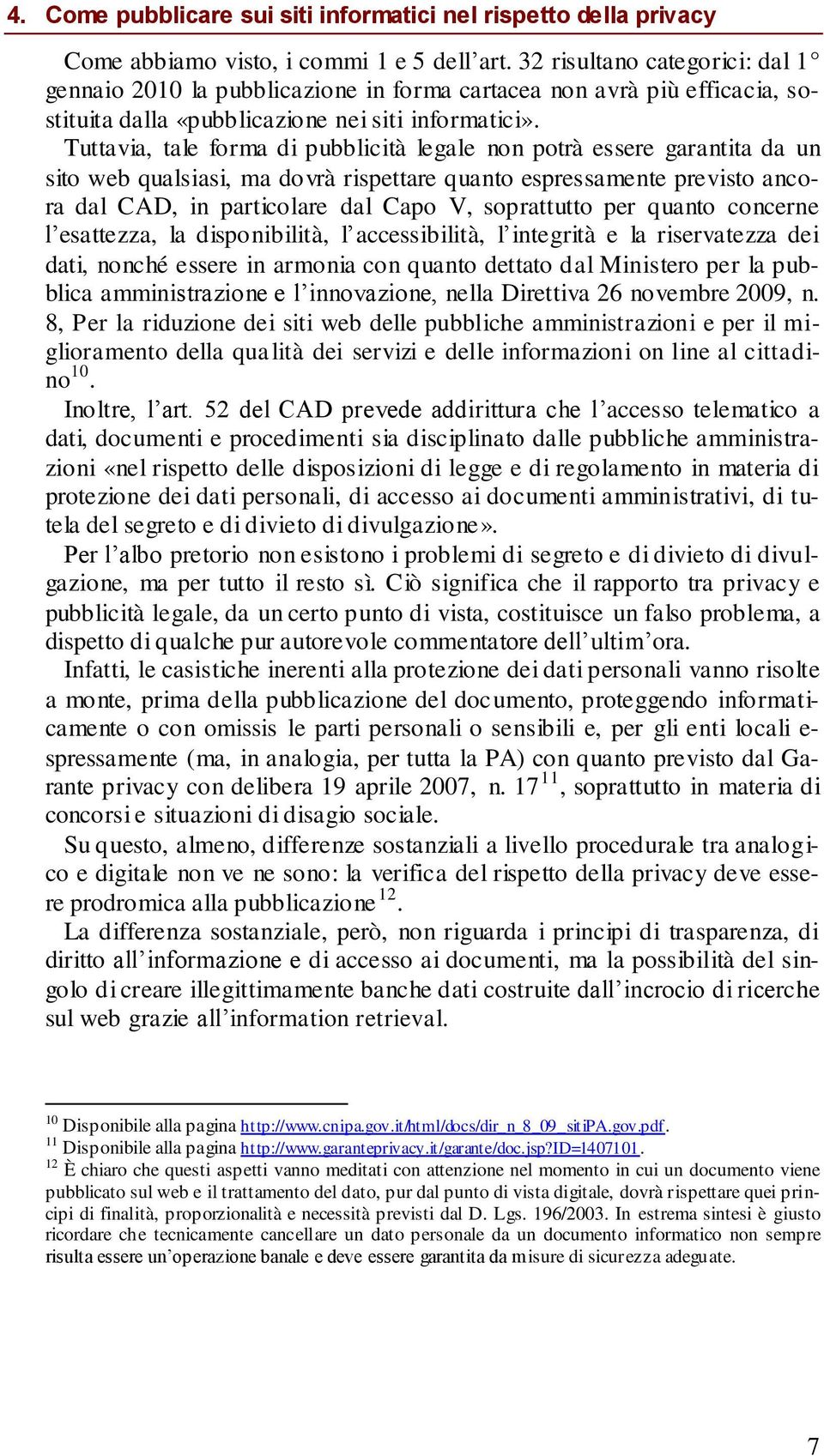 Tuttavia, tale forma di pubblicità legale non potrà essere garantita da un sito web qualsiasi, ma dovrà rispettare quanto espressamente previsto ancora dal CAD, in particolare dal Capo V, soprattutto