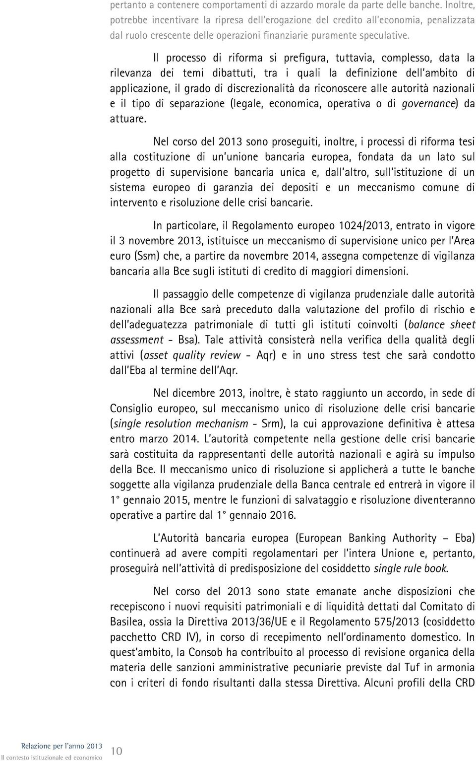 Il processo di riforma si prefigura, tuttavia, complesso, data la rilevanza dei temi dibattuti, tra i quali la definizione dell ambito di applicazione, il grado di discrezionalità da riconoscere alle