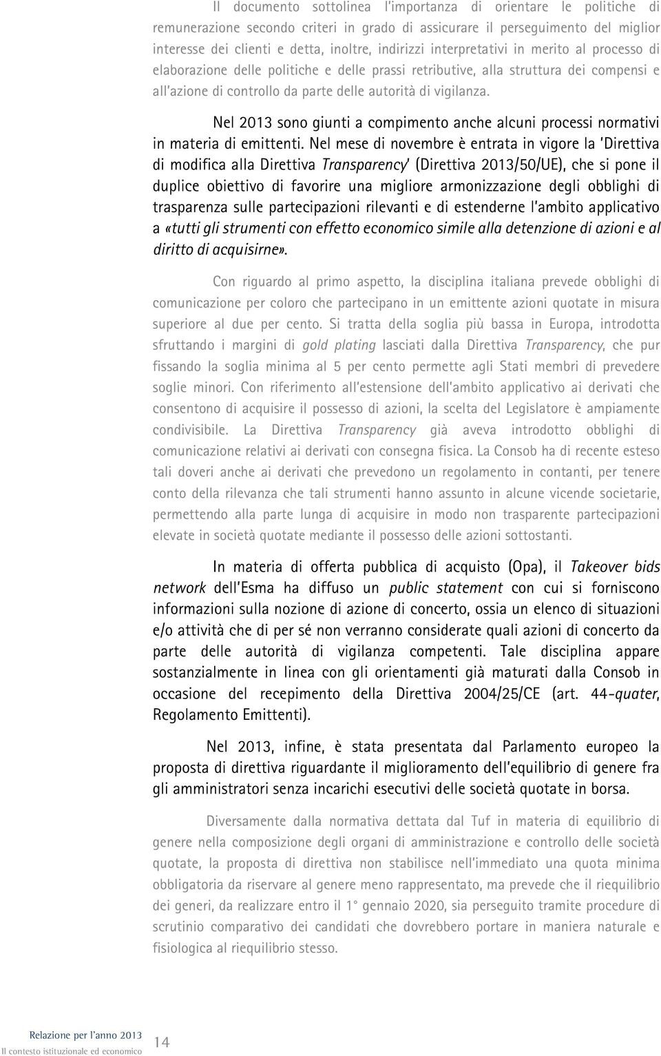 Nel 2013 sono giunti a compimento anche alcuni processi normativi in materia di emittenti.