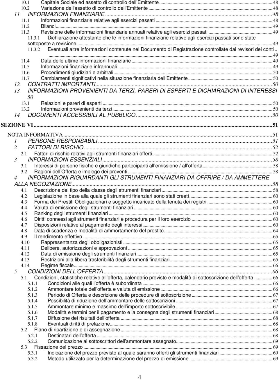 .. 49 11.3.2 Eventuali altre informazioni contenute nel Documento di Registrazione controllate dai revisori dei conti..... 49 11.4 Data delle ultime informazioni finanziarie... 49 11.5 Informazioni finanziarie infrannuali.