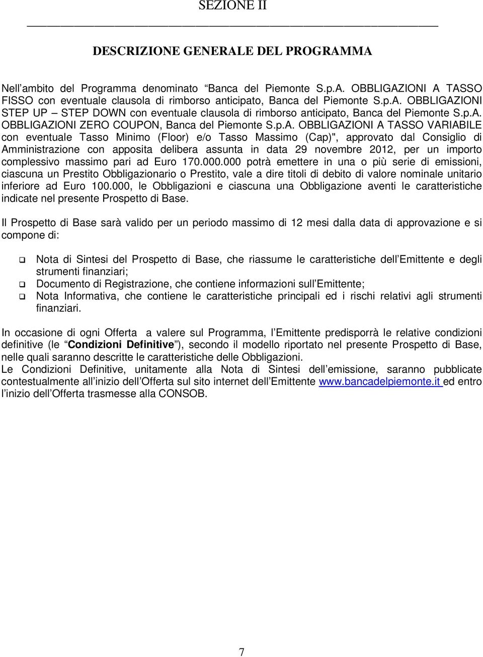 eventuale Tasso Minimo (Floor) e/o Tasso Massimo (Cap)", approvato dal Consiglio di Amministrazione con apposita delibera assunta in data 29 novembre 2012, per un importo complessivo massimo pari ad