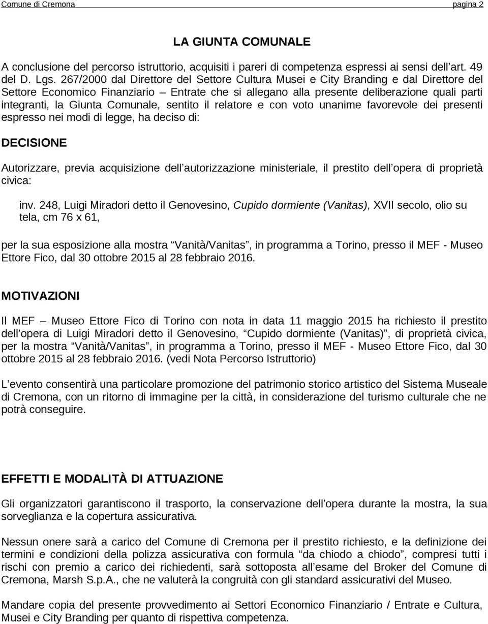 Giunta Comunale, sentito il relatore e con voto unanime favorevole dei presenti espresso nei modi di legge, ha deciso di: DECISIONE Autorizzare, previa acquisizione dell autorizzazione ministeriale,