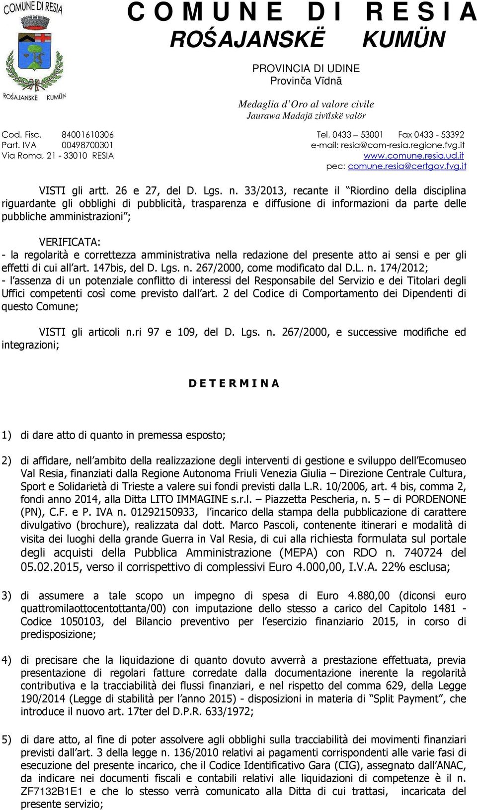 33/2013, recante il Riordino della disciplina riguardante gli obblighi di pubblicità, trasparenza e diffusione di informazioni da parte delle pubbliche amministrazioni ; VERIFICATA: - la regolarità e