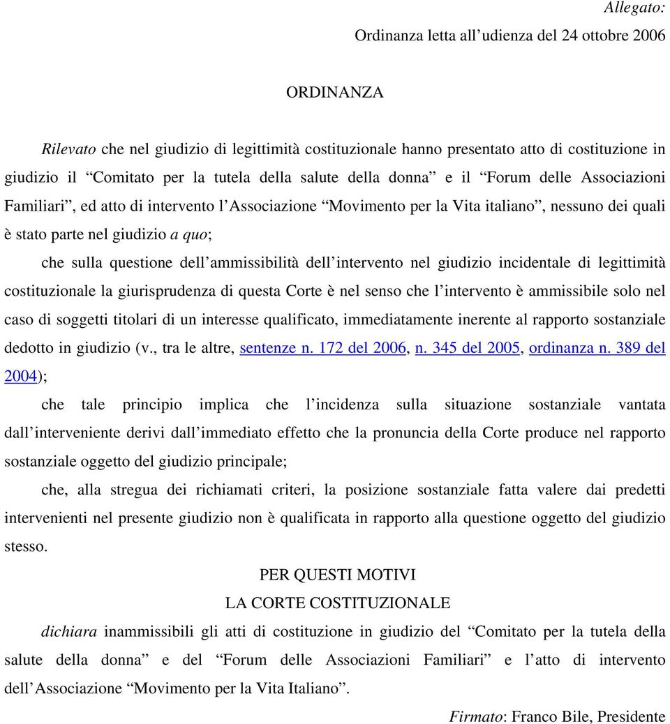 questione dell ammissibilità dell intervento nel giudizio incidentale di legittimità costituzionale la giurisprudenza di questa Corte è nel senso che l intervento è ammissibile solo nel caso di