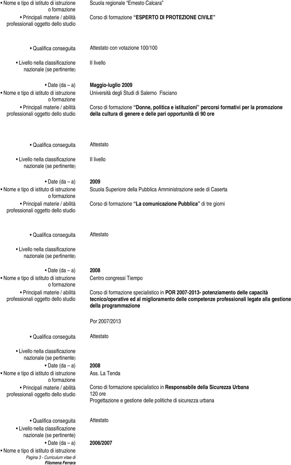 Superiore della Pubblica Amministrazione sede di Caserta Corso di formazione La comunicazione Pubblica di tre giorni Attestato Date (da a) 2008 Centro congressi Tiempo Corso di formazione