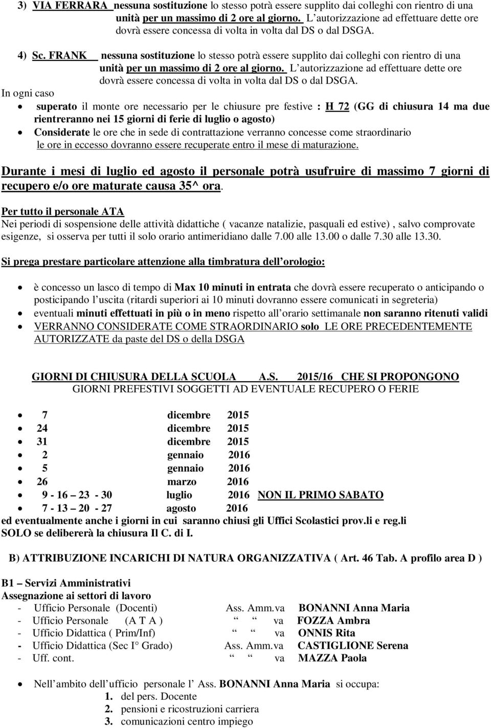 FRANK nessuna sostituzione lo stesso potrà essere supplito dai colleghi con rientro di una unità per un massimo di 2 ore al giorno.