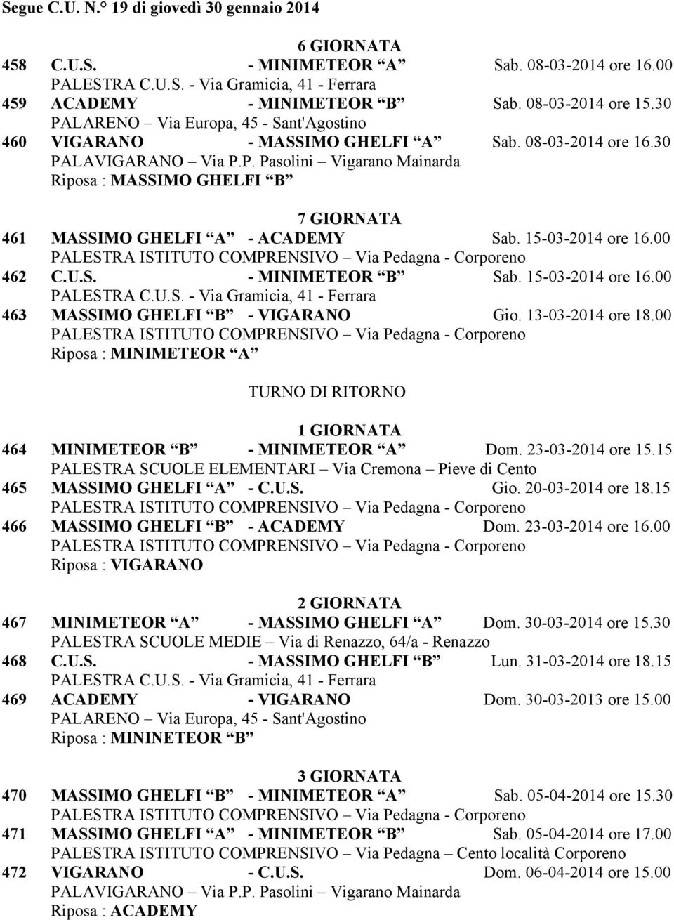 00 Riposa : MINIMETEOR A TURNO DI RITORNO 464 MINIMETEOR B - MINIMETEOR A Dom. 23-03-2014 ore 15.15 465 MASSIMO GHELFI A - C.U.S. Gio. 20-03-2014 ore 18.15 466 MASSIMO GHELFI B - ACADEMY Dom.