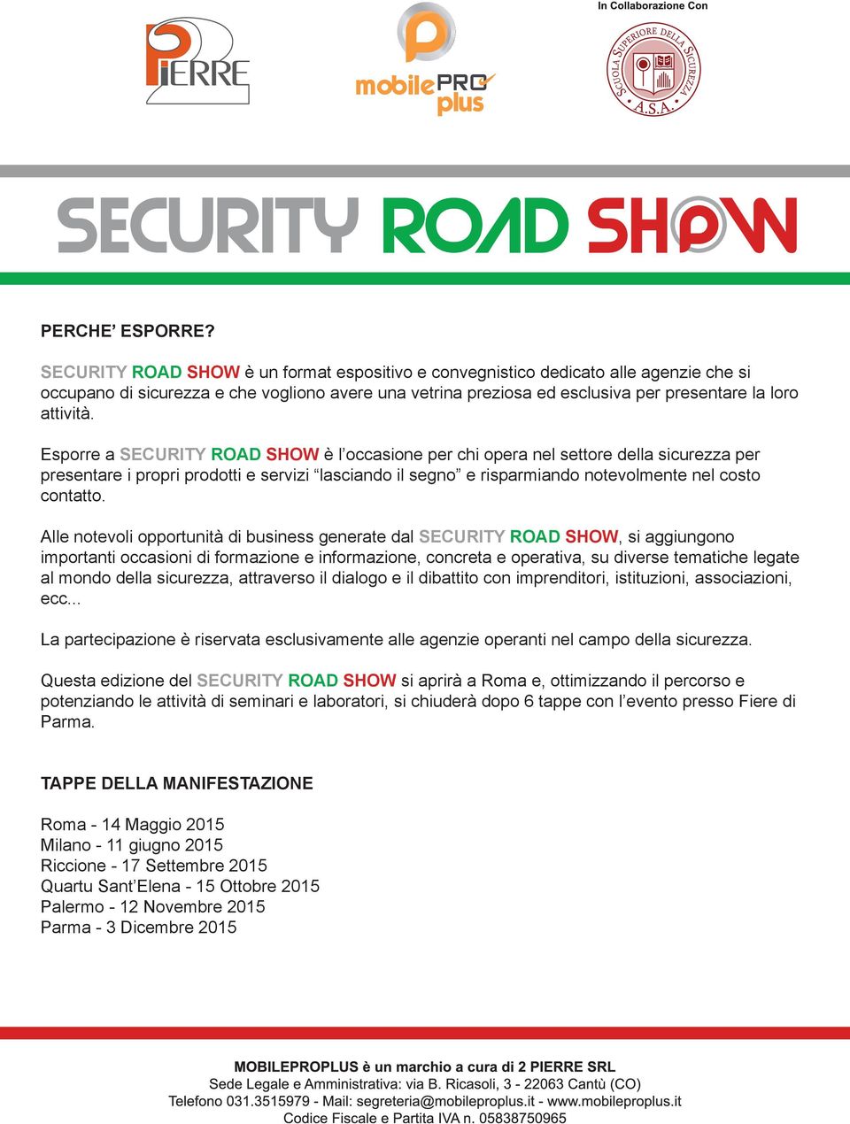 Esporre a SECURITY ROAD SHOW è l occasione per chi opera nel settore della sicurezza per presentare i propri prodotti e servizi lasciando il segno e risparmiando notevolmente nel costo contatto.