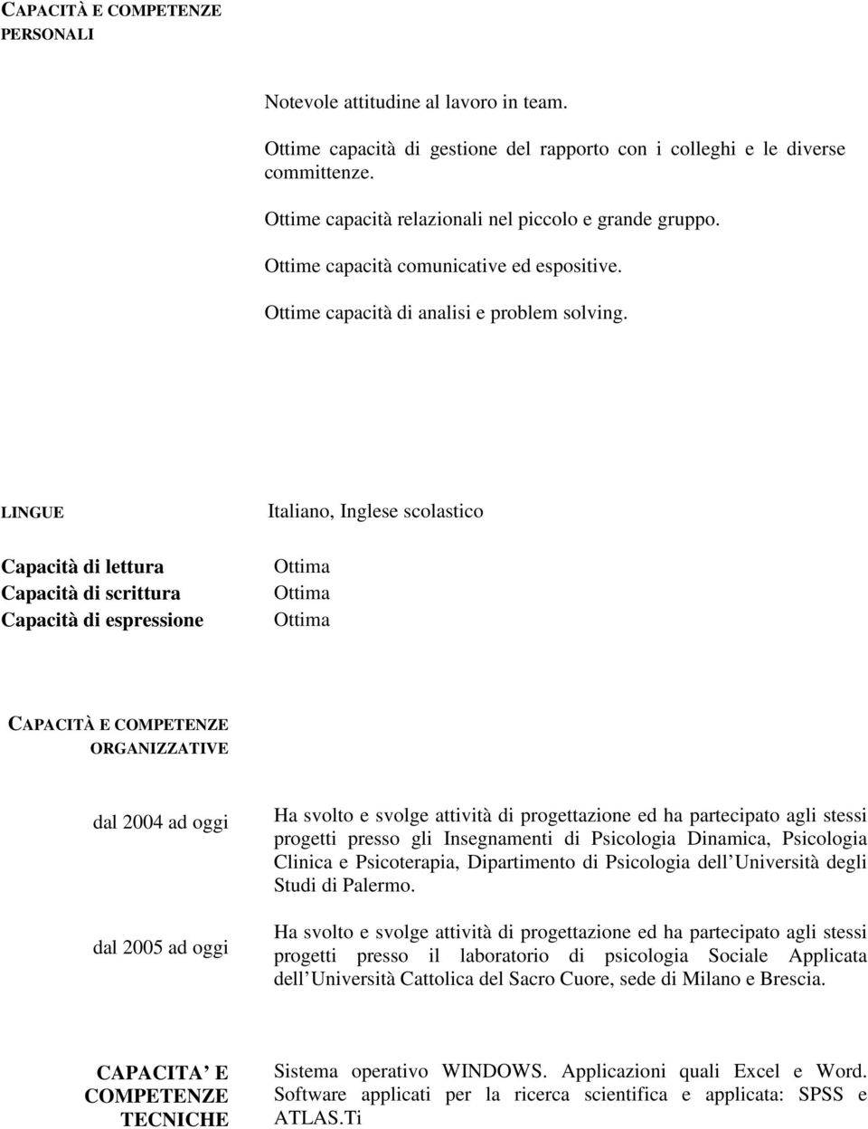 LINGUE Italiano, Inglese scolastico Capacità di lettura Capacità di scrittura Capacità di espressione CAPACITÀ E COMPETENZE ORGANIZZATIVE dal 2004 ad oggi dal 2005 ad oggi Ha svolto e svolge attività