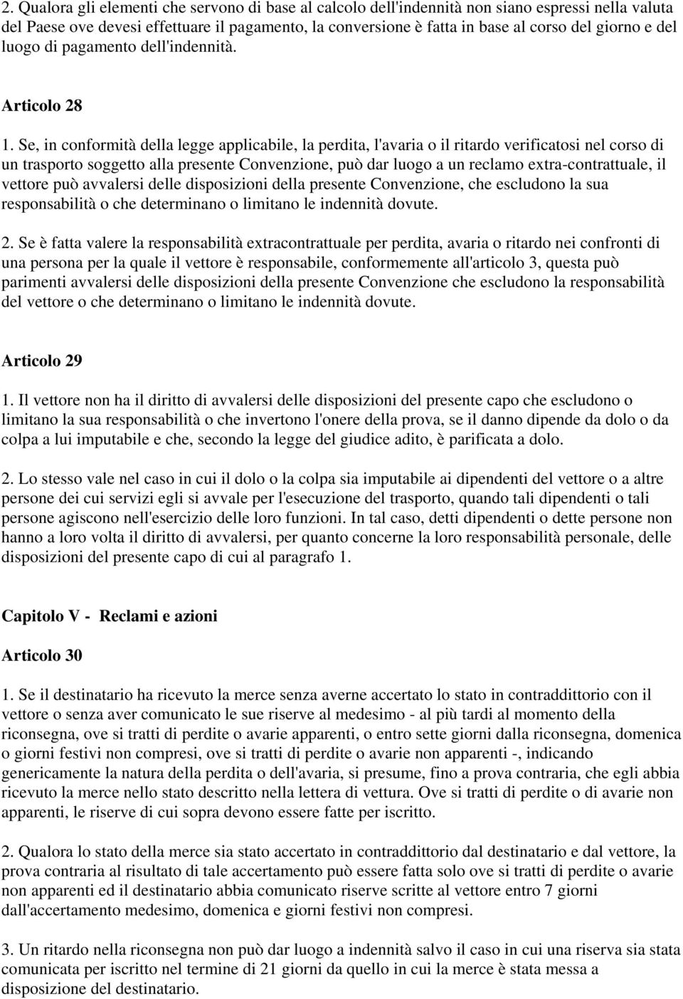 Se, in conformità della legge applicabile, la perdita, l'avaria o il ritardo verificatosi nel corso di un trasporto soggetto alla presente Convenzione, può dar luogo a un reclamo extra-contrattuale,