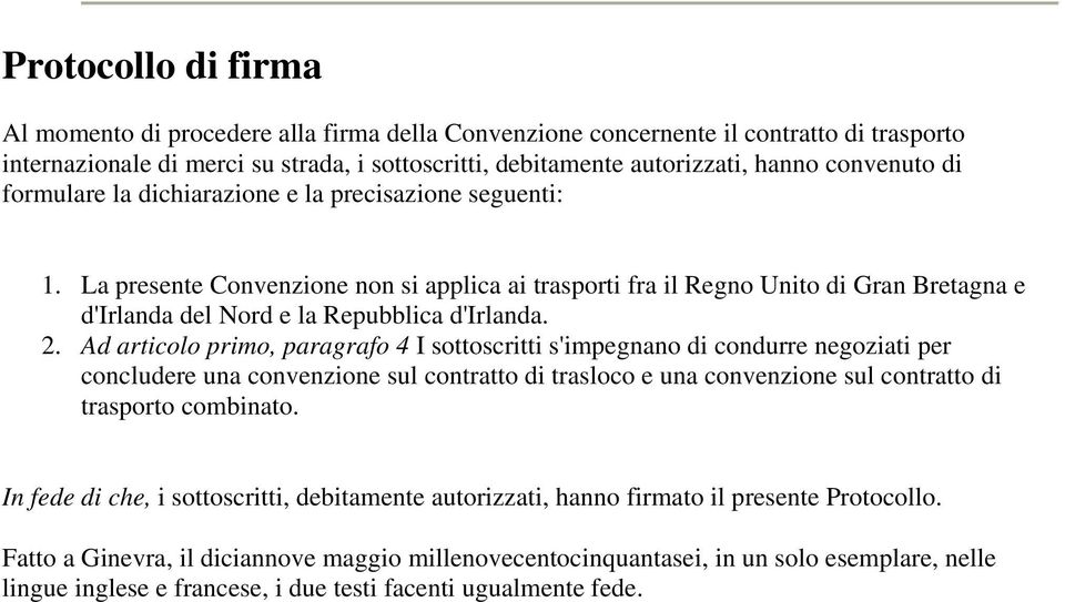 La presente Convenzione non si applica ai trasporti fra il Regno Unito di Gran Bretagna e d'irlanda del Nord e la Repubblica d'irlanda. 2.