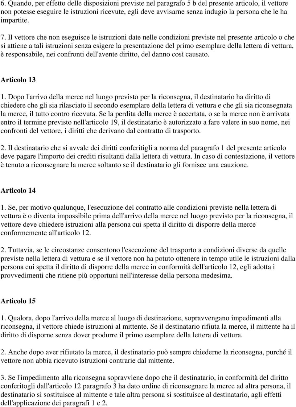 Il vettore che non eseguisce le istruzioni date nelle condizioni previste nel presente articolo o che si attiene a tali istruzioni senza esigere la presentazione del primo esemplare della lettera di