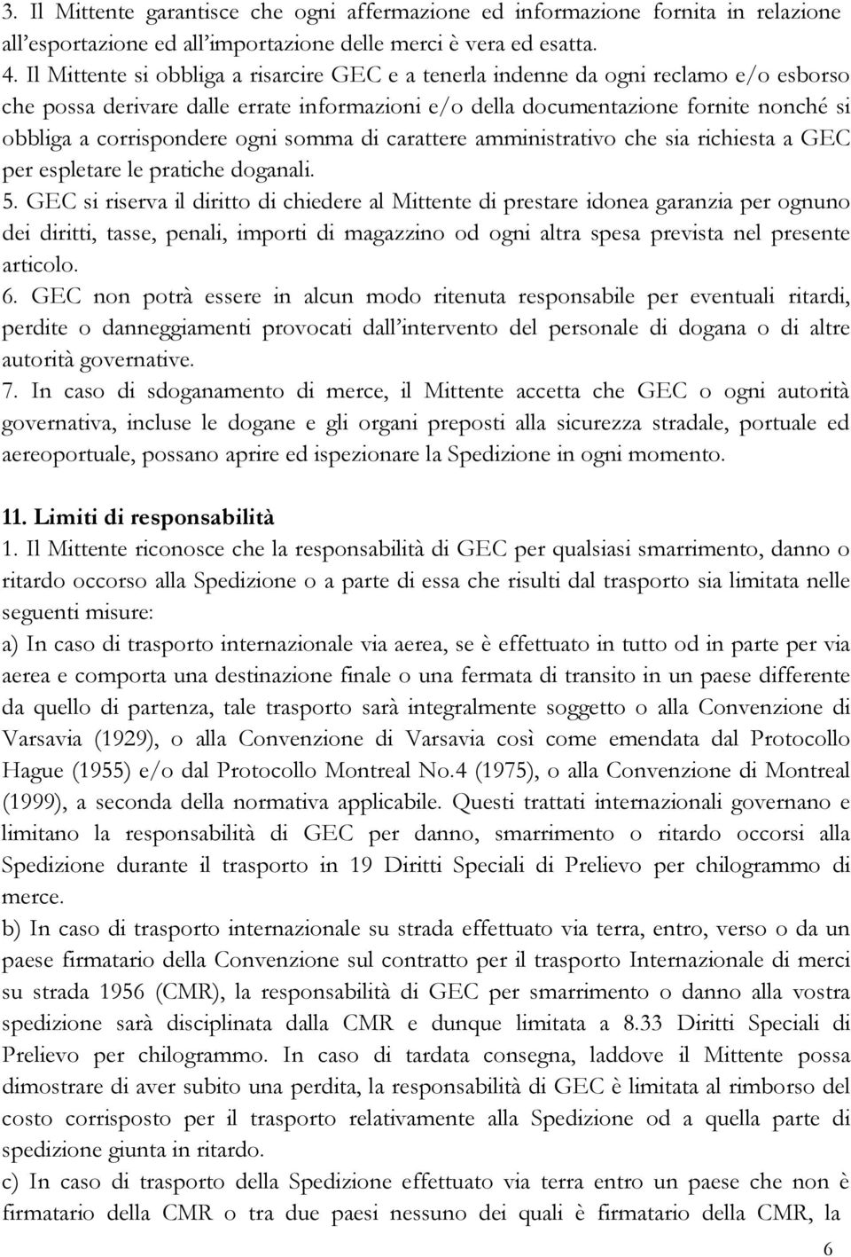 ogni somma di carattere amministrativo che sia richiesta a GEC per espletare le pratiche doganali. 5.