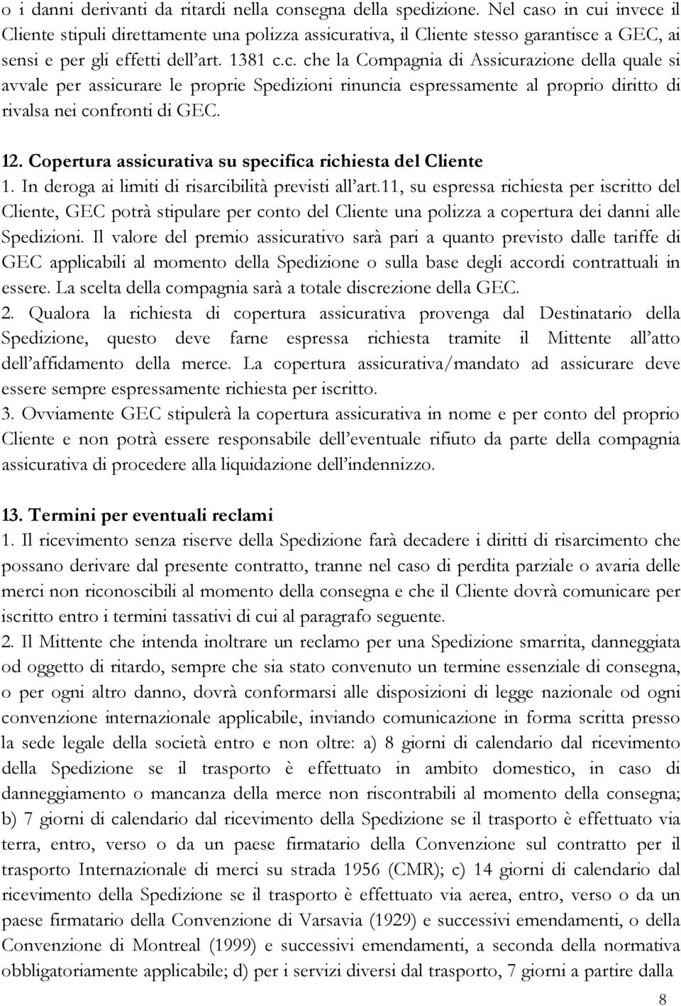 12. Copertura assicurativa su specifica richiesta del Cliente 1. In deroga ai limiti di risarcibilità previsti all art.