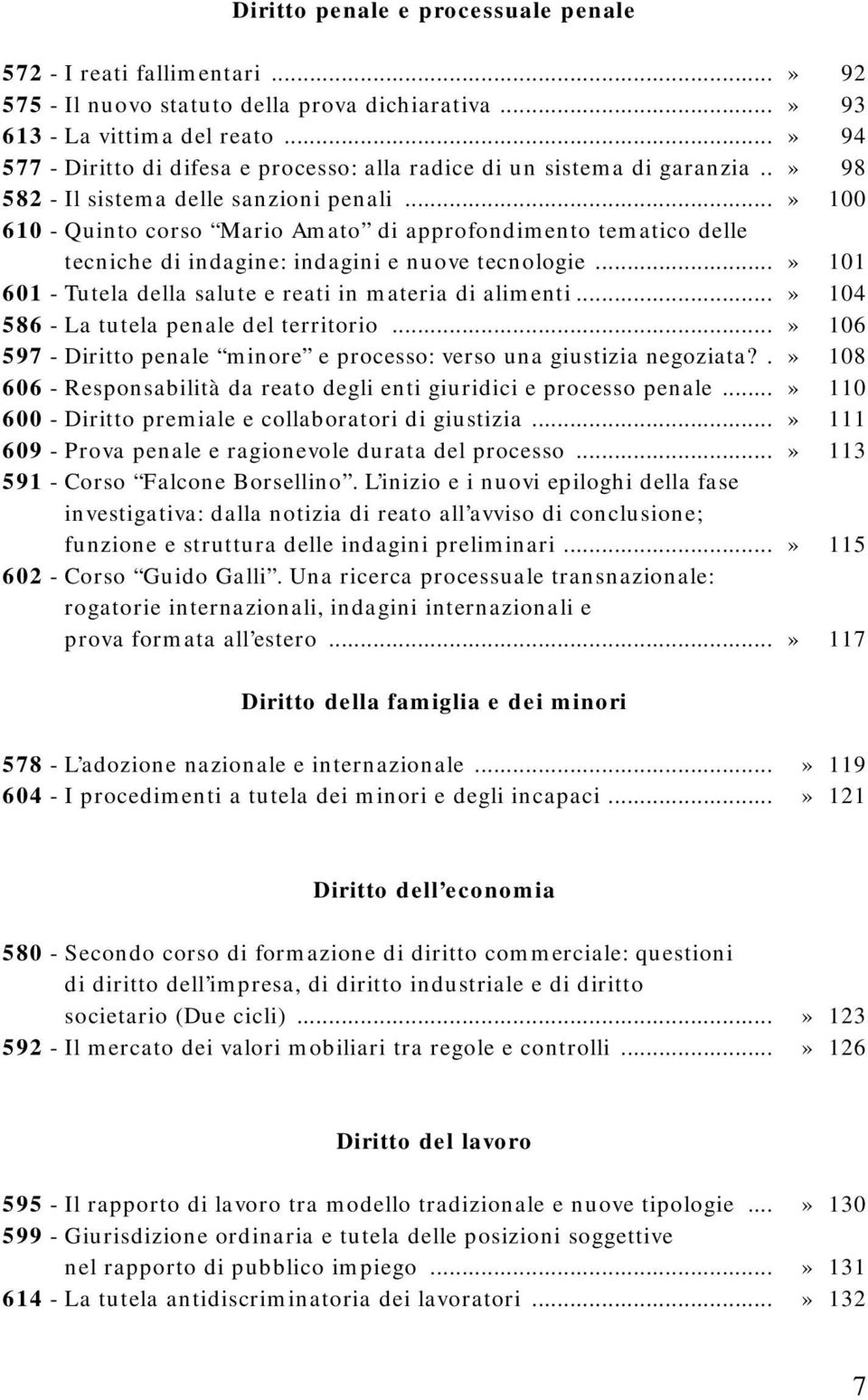 ..» 100 610 - Quinto corso Mario Amato di approfondimento tematico delle tecniche di indagine: indagini e nuove tecnologie...» 101 601 - Tutela della salute e reati in materia di alimenti.