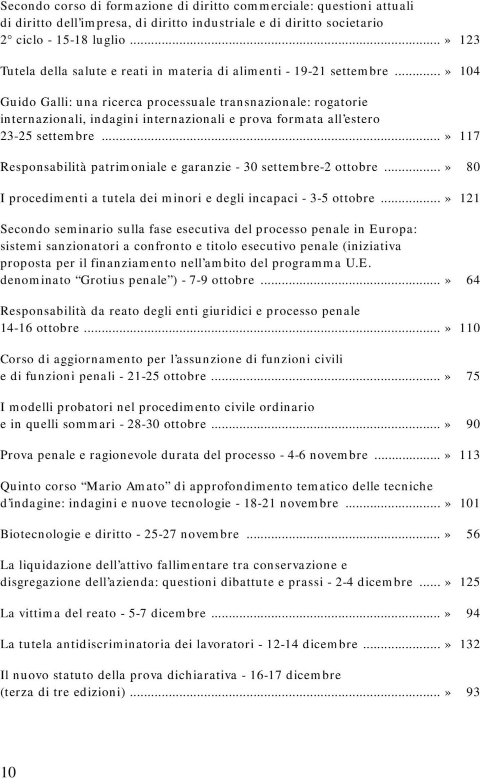 ..» 104 Guido Galli: una ricerca processuale transnazionale: rogatorie internazionali, indagini internazionali e prova formata all estero 23-25 settembre.