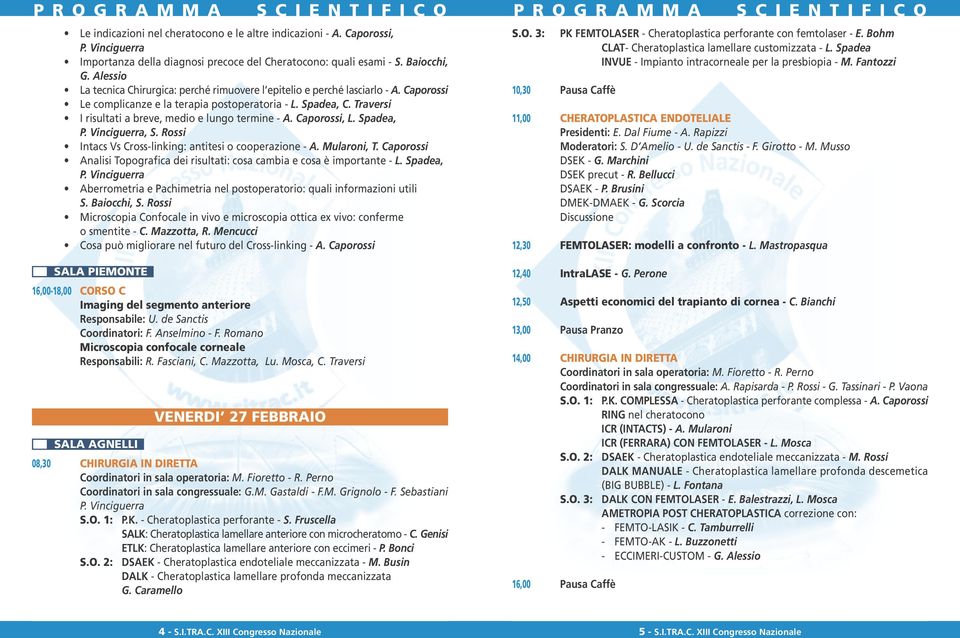 Caporossi Le complicanze e la terapia postoperatoria - L. Spadea, C. Traversi I risultati a breve, medio e lungo termine - A. Caporossi, L. Spadea, P. Vinciguerra, S.