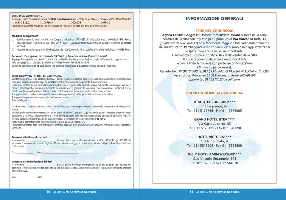 CIN X - IBAN IT55X0200803350000004714280. Causale: Iscrizione Congresso S.I.TRA.C. Assegno bancario non trasferibile intestato alla Jaka Congressi S.r.l. da spedire a Via della Balduina, 88-00136 Roma.