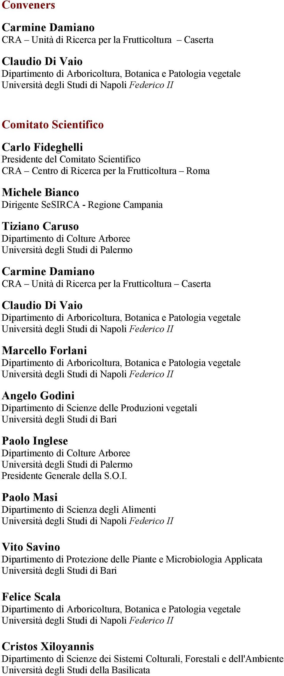 Frutticoltura Caserta Claudio Di Vaio Marcello Forlani Angelo Godini Dipartimento di Scienze delle Produzioni vegetali Università degli Studi di Bari Paolo Inglese Dipartimento di Colture Arboree