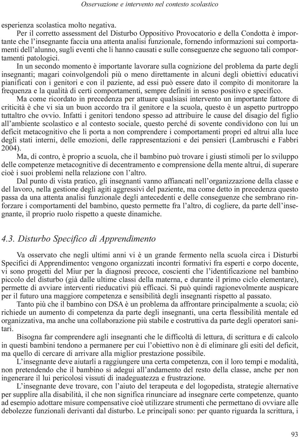 alunno, sugli eventi che li hanno causati e sulle conseguenze che seguono tali comportamenti patologici.