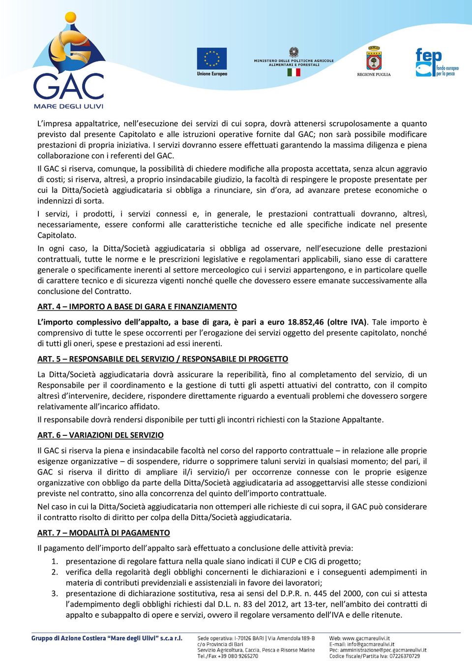 Il GAC si riserva, comunque, la possibilità di chiedere modifiche alla proposta accettata, senza alcun aggravio di costi; si riserva, altresì, a proprio insindacabile giudizio, la facoltà di