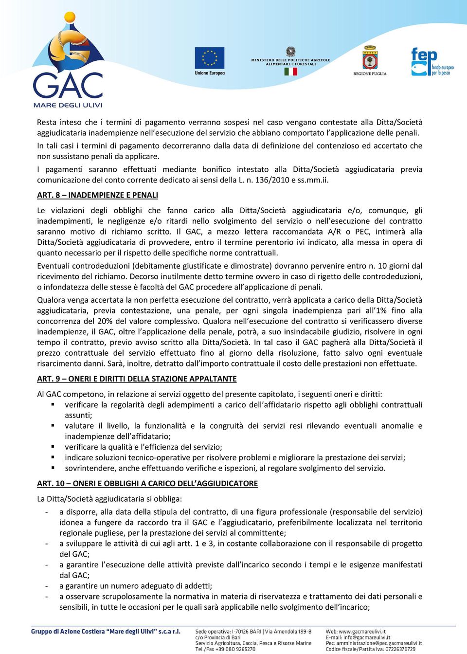 I pagamenti saranno effettuati mediante bonifico intestato alla Ditta/Società aggiudicataria previa comunicazione del conto corrente dedicato ai sensi della L. n. 136/2010 e ss.mm.ii. ART.