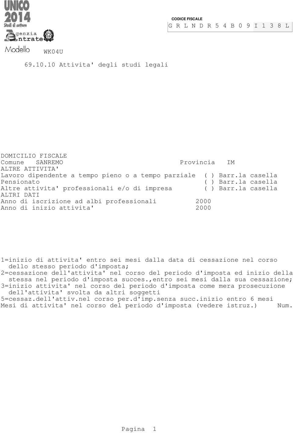 la casella ALTRI DATI Anno di iscrizione ad albi professionali 000 Anno di inizio attivita' 000 =inizio di attivita' entro sei mesi dalla data di cessazione nel corso dello stesso periodo d'imposta;