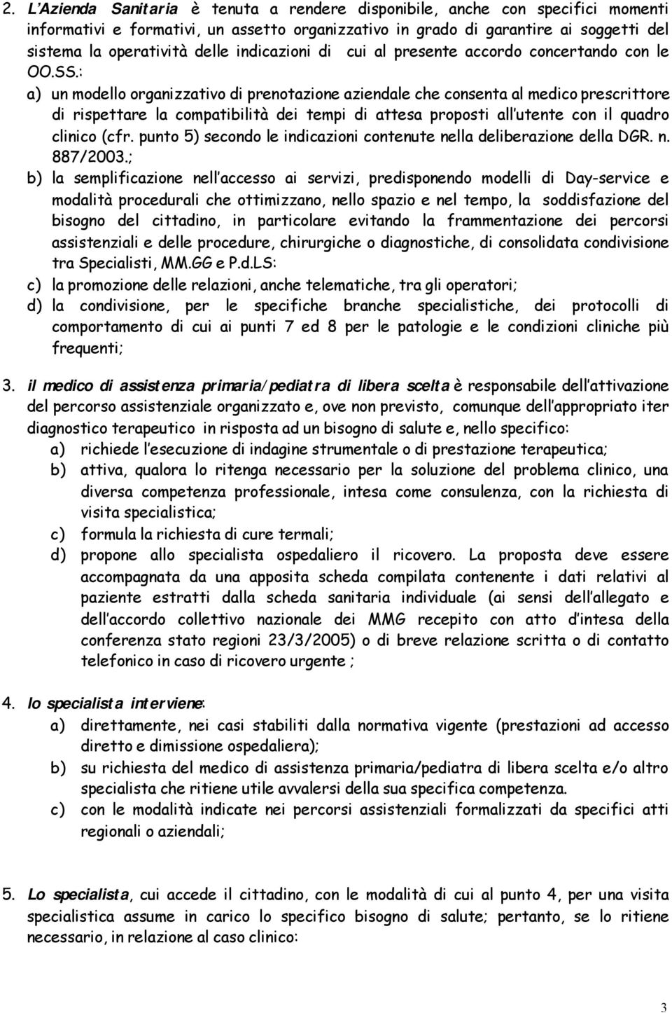 : a) un modello organizzativo di prenotazione aziendale che consenta al medico prescrittore di rispettare la compatibilità dei tempi di attesa proposti all utente con il quadro clinico (cfr.