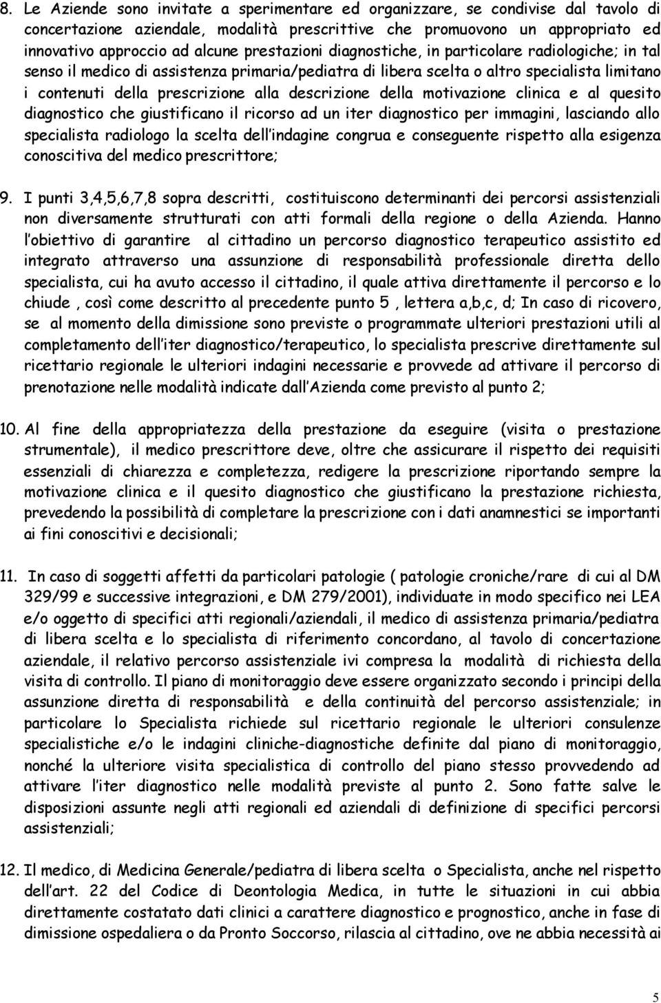 descrizione della motivazione clinica e al quesito diagnostico che giustificano il ricorso ad un iter diagnostico per immagini, lasciando allo specialista radiologo la scelta dell indagine congrua e