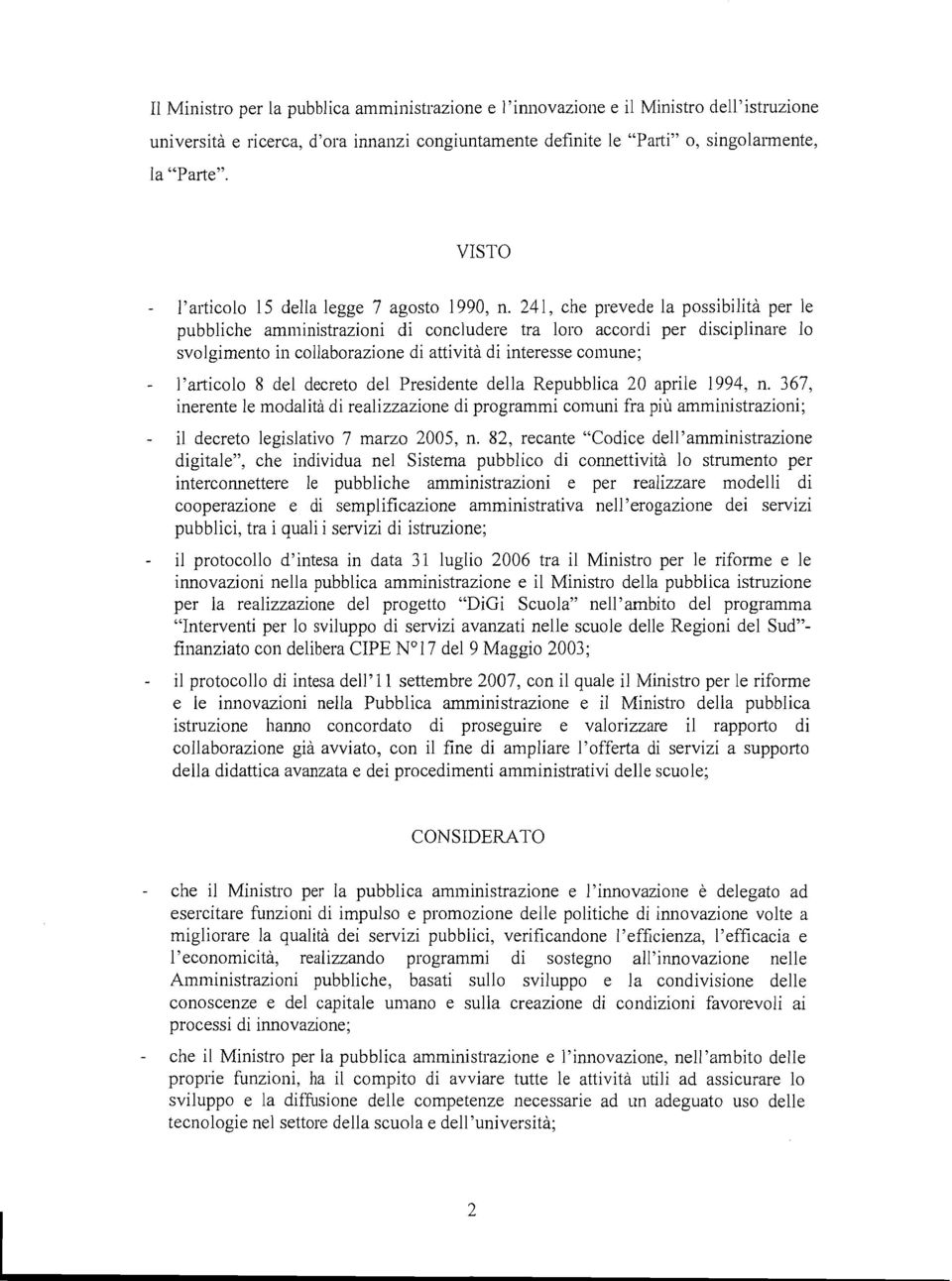 241, che prevede la possibilità per le pubbliche amiiiii~istrazioni di concludere tra loro accordi per d-isciplinare lo svolgimento in collaborazione di attività di interesse coiilune; - l'articolo 8