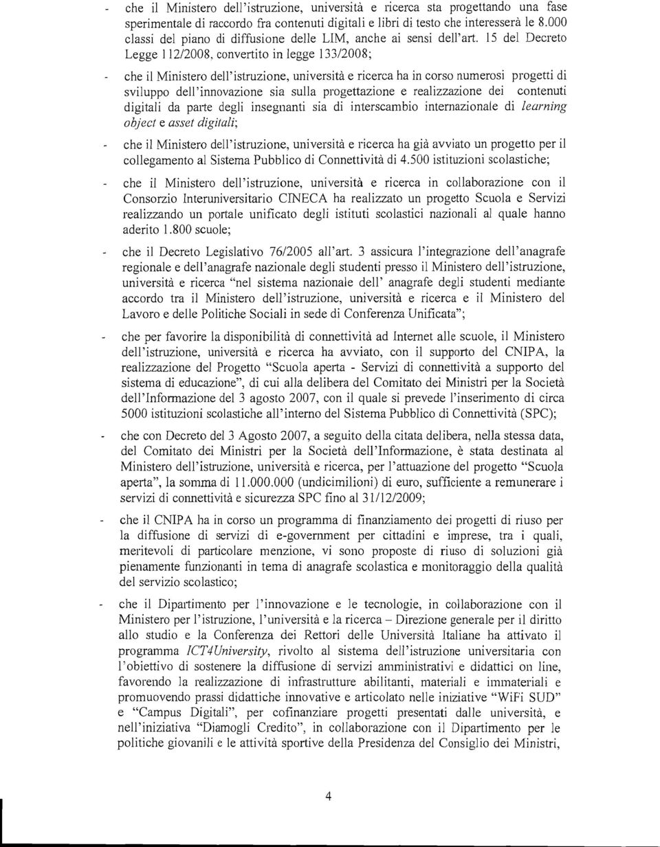 15 del Decreto Legge 1 1212008, convertito in legge 133/2008; che il Ministero dell'istruzione, università e ricerca ha in corso numerosi progetti di sviluppo dell'innovazione sia sulla progettazione