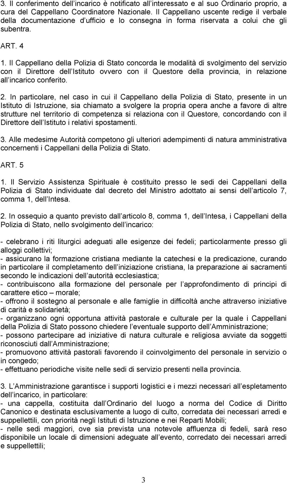 Il Cappellano della Polizia di Stato concorda le modalità di svolgimento del servizio con il Direttore dell Istituto ovvero con il Questore della provincia, in relazione all incarico conferito. 2.