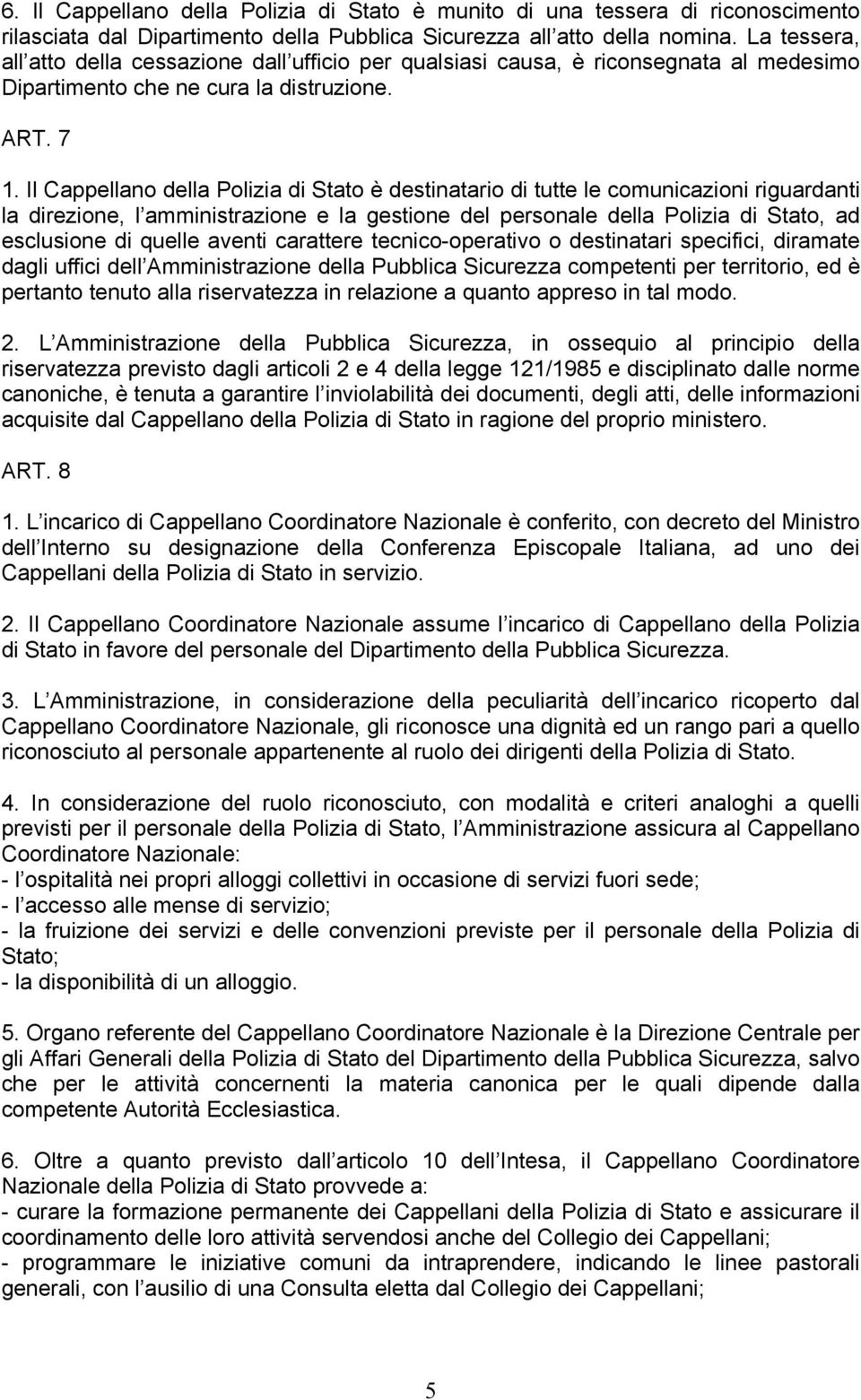 Il Cappellano della Polizia di Stato è destinatario di tutte le comunicazioni riguardanti la direzione, l amministrazione e la gestione del personale della Polizia di Stato, ad esclusione di quelle