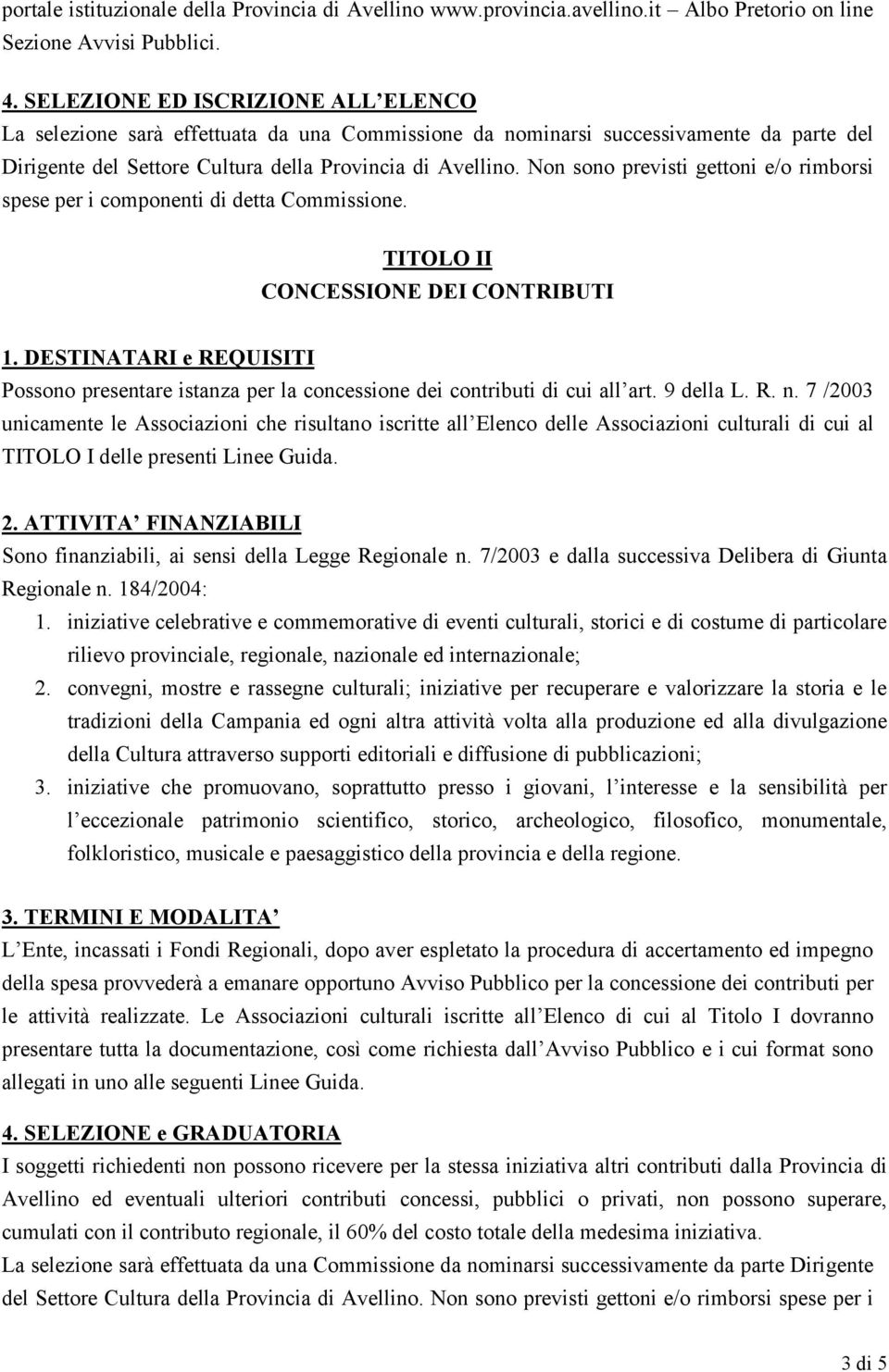 Non sono previsti gettoni e/o rimborsi spese per i componenti di detta Commissione. TITOLO II CONCESSIONE DEI CONTRIBUTI 1.