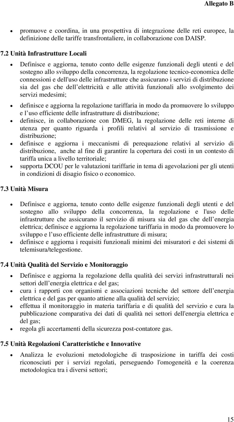 connessioni e dell'uso delle infrastrutture che assicurano i servizi di distribuzione sia del gas che dell elettricità e alle attività funzionali allo svolgimento dei servizi medesimi; definisce e