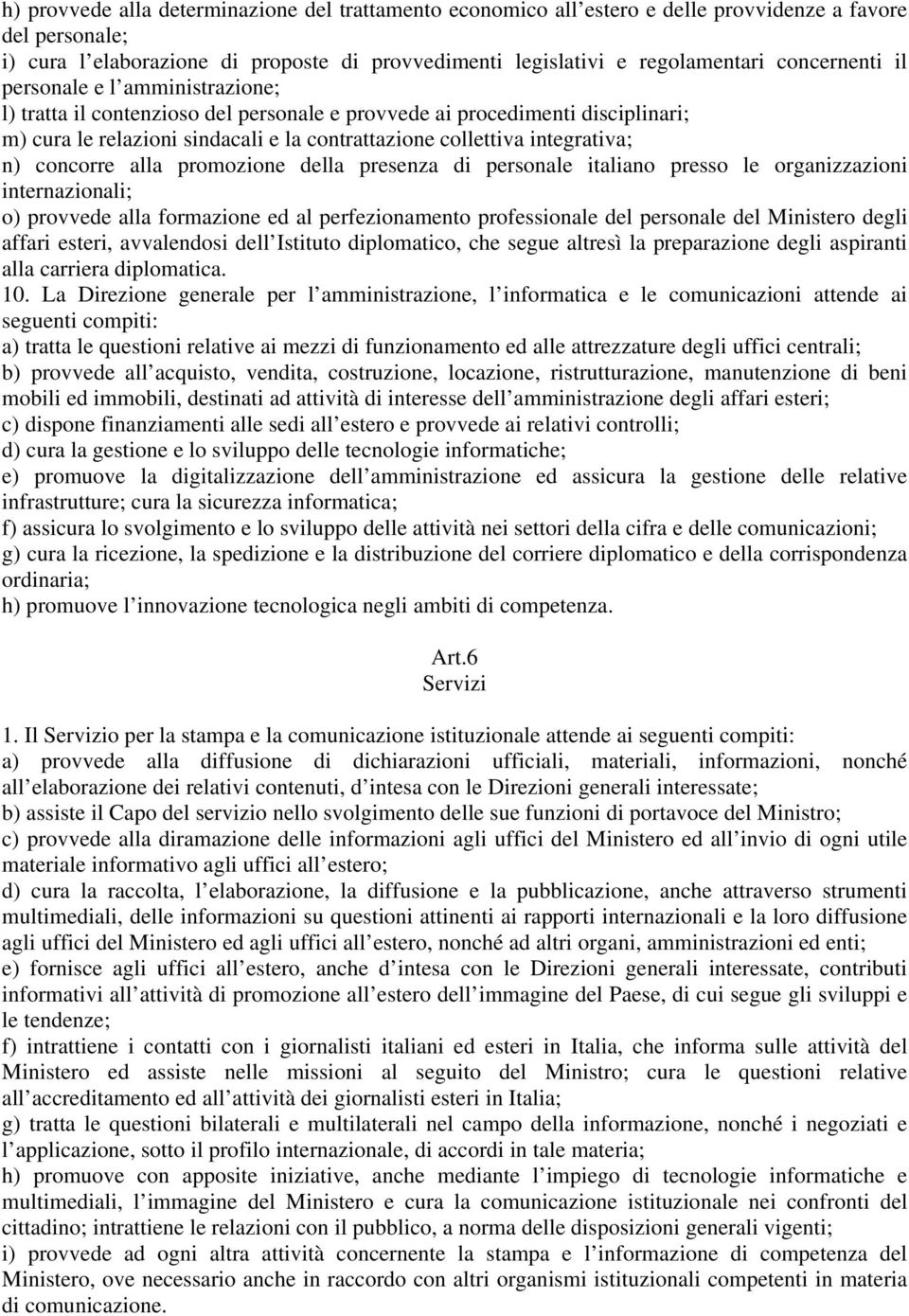 integrativa; n) concorre alla promozione della presenza di personale italiano presso le organizzazioni internazionali; o) provvede alla formazione ed al perfezionamento professionale del personale