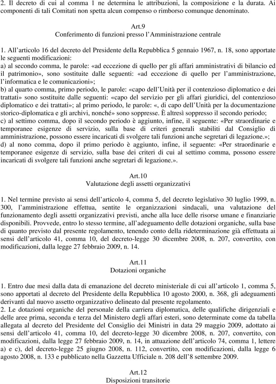 18, sono apportate le seguenti modificazioni: a) al secondo comma, le parole: «ad eccezione di quello per gli affari amministrativi di bilancio ed il patrimonio», sono sostituite dalle seguenti: «ad