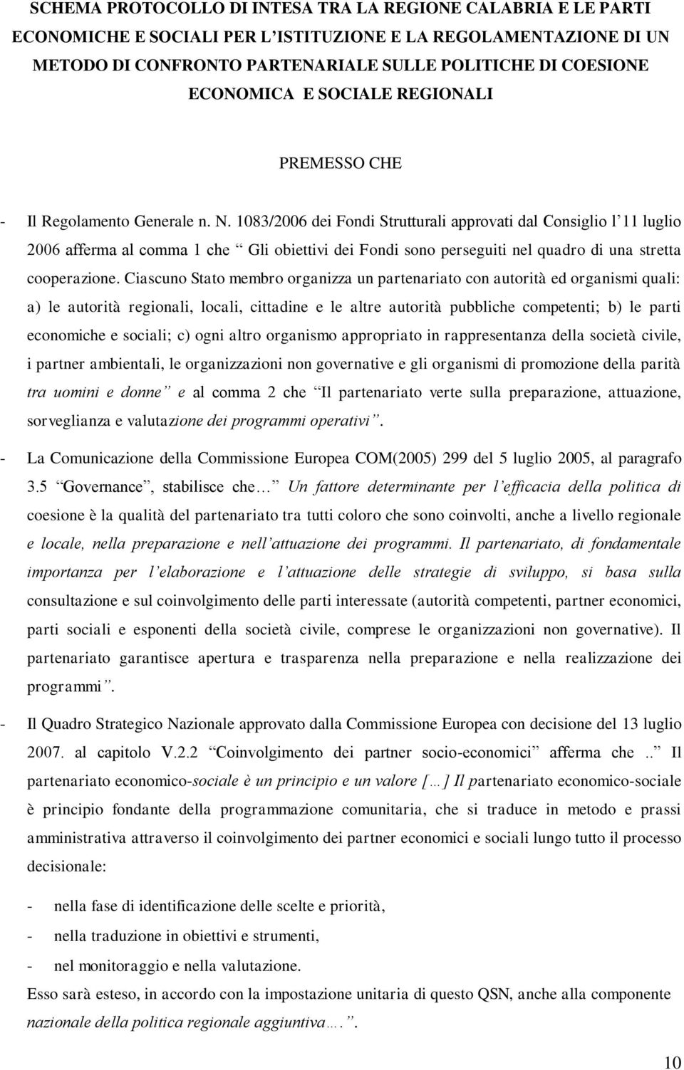 1083/2006 dei Fondi Strutturali approvati dal Consiglio l 11 luglio 2006 afferma al comma 1 che Gli obiettivi dei Fondi sono perseguiti nel quadro di una stretta cooperazione.