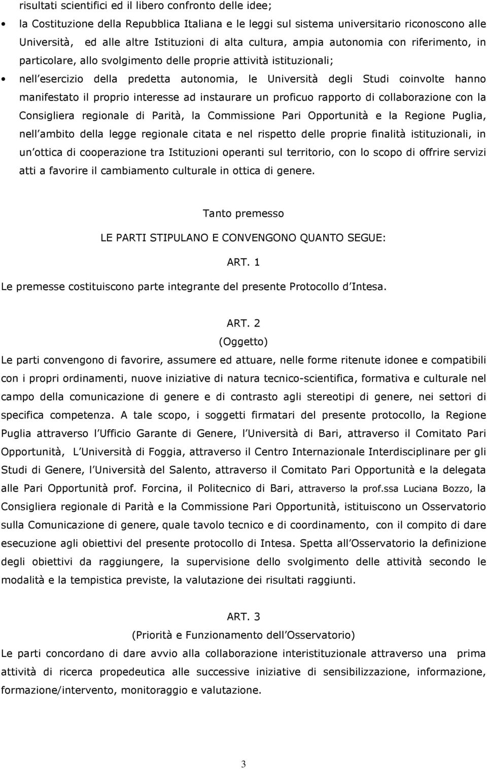 manifestato il proprio interesse ad instaurare un proficuo rapporto di collaborazione con la Consigliera regionale di Parità, la Commissione Pari Opportunità e la Regione Puglia, nell ambito della