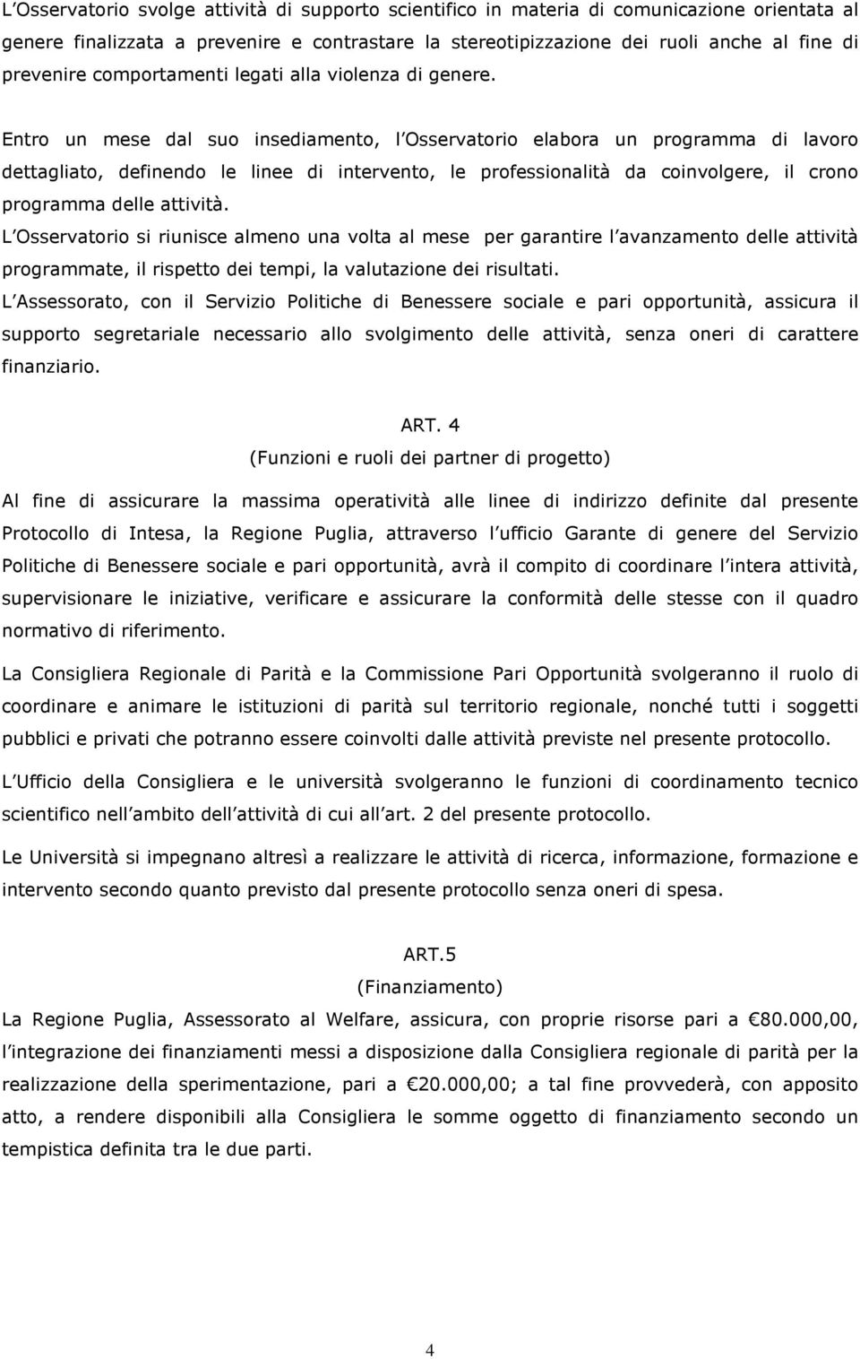 Entro un mese dal suo insediamento, l Osservatorio elabora un programma di lavoro dettagliato, definendo le linee di intervento, le professionalità da coinvolgere, il crono programma delle attività.